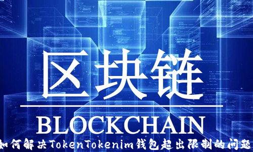 如何解决TokenTokenim钱包超出限制的问题?