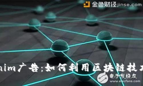 深入了解Tokenim广告：如何利用区块链技术提升广告效果