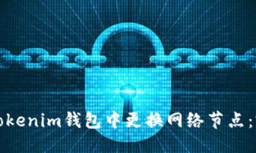 优质 
如何在Tokenim钱包中更换网络节点：完整指南