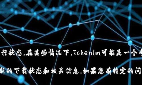 截至我所知的最新信息（2023年10月），Tokenim是否可以下载取决于它所处的具体情况和发行状态。在某些情况下，Tokenim可能是一个专有软件或应用程序，需在官方渠道进行下载，而在其他情况下，它可能还处于测试或开发阶段。

为了获取准确的信息，建议您访问Tokenim的官方网站或关注其官方社交媒体渠道，以确认最新的下载状态和相关信息。如果您有特定的问题或需要进一步的帮助，请提供更多的上下文或具体要求，我将尽力为您解答。