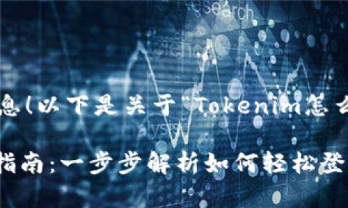 很高兴为您提供信息！以下是关于“Tokenim怎么登录”的内容结构。

Tokenim安全登录指南：一步步解析如何轻松登录