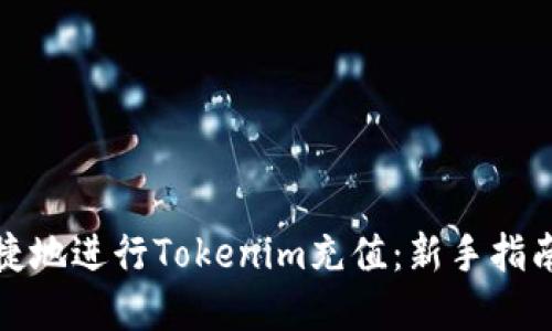 如何安全快捷地进行Tokenim充值：新手指南与实用技巧