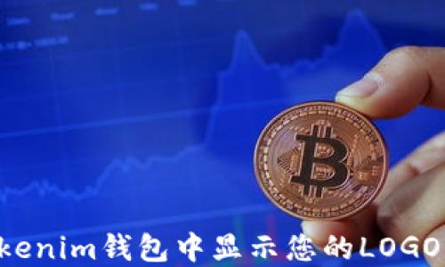 
如何在Tokenim钱包中显示您的LOGO：详细指南