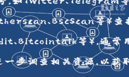 关于Tokenim是否有发币的信息，我并没有最新的实时数据。不过，您可以通过以下几个步骤来确认Tokenim是否有发币：

1. **官方网站查看**：访问Tokenim的官方网站，通常会在网站上说明他们的代币发行情况。

2. **社交媒体**：查看Tokenim的社交媒体账号，如Twitter、Telegram等，这些平台上通常会发布最新的新闻和更新。

3. **区块链浏览器**：使用区块链浏览器（如Etherscan、BscScan等）查找相关的代币信息，可以知道是否有代币发行。

4. **社区讨论**：参加相关论坛和社群（如Reddit、Bitcointalk等），通常用户会分享他们所知道的最新消息。

如果您对Tokenim的具体信息感兴趣，建议您进一步调查相关资源，以获取最新和准确的信息。