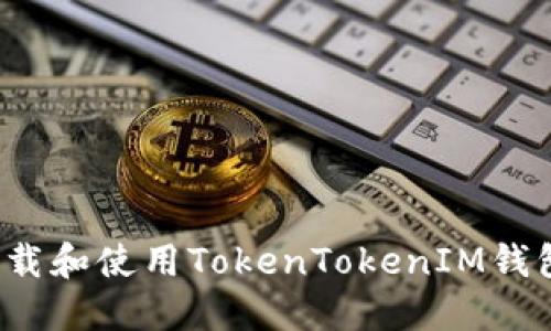 如何安全下载和使用TokenTokenIM钱包？全面指南