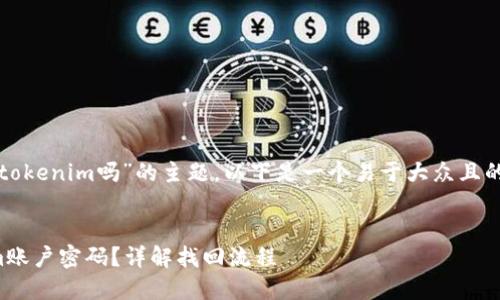 关于“密码能找回tokenim吗”的主题，以下是一个易于大众且的和相关的关键词。


如何找回Tokenim账户密码？详解找回流程
