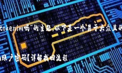 关于“密码能找回tokenim吗”的主题，以下是一个易于大众且的和相关的关键词。


如何找回Tokenim账户密码？详解找回流程