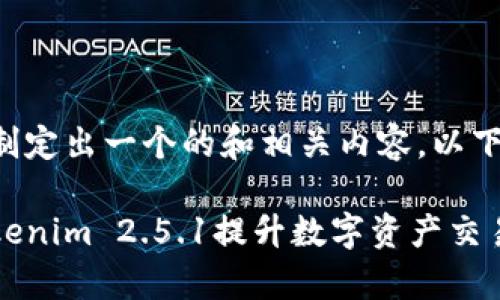为了帮助你制定出一个的和相关内容，以下是我的建议：

如何利用Tokenim 2.5.1提升数字资产交易效率