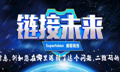 看起来您提到的“tokenim二维码无效”的问题需要更多的上下文来提供准确的帮助。如果您能提供更多信息，例如您在哪里遇到了这个问题，二维码的用途是什么，或者与什么设备和应用程序相关，我将能够更好地指导您解决该问题。请您进一步说明。谢谢！