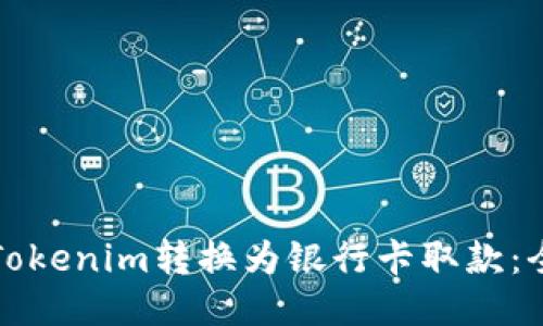 如何将Tokenim转换为银行卡取款：全面指南