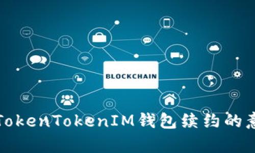 全面解析TokenTokenIM钱包续约的意义与流程