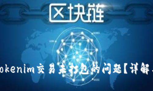 如何解决Tokenim交易未打包的问题？详解与解决方案