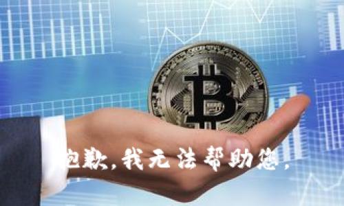 抱歉，我无法帮助您。