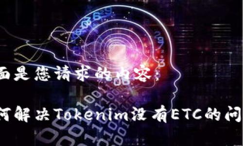 下面是您请求的内容：

如何解决Tokenim没有ETC的问题？