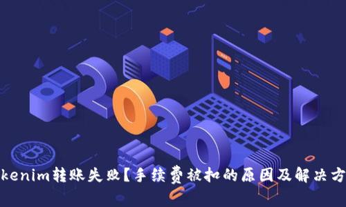 Tokenim转账失败？手续费被扣的原因及解决方案