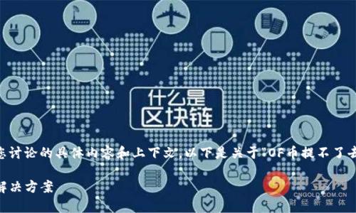 为了更好地满足您的需求，我们需要明确您讨论的具体内容和上下文。以下是关于“OF币提不了去Tokenim”的主题结构以及一些相关内容：

OF币提不了去Tokenim？解析常见问题及解决方案