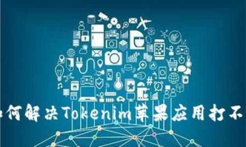### 如何解决Tokenim苹果应用打不开的问题