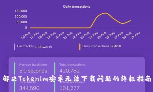 解决Tokenim安卓无法下载问题的终极指南