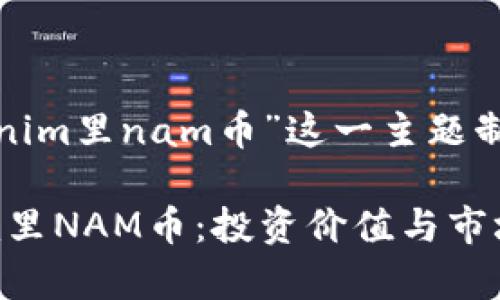 以下是围绕“tokenim里nam币”这一主题制定的  内容结构：

全面解析Tokenim里NAM币：投资价值与市场展望
