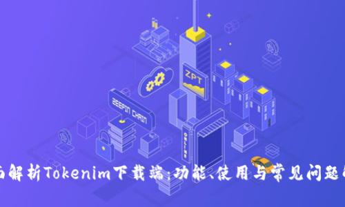 全面解析Tokenim下载端：功能、使用与常见问题解答