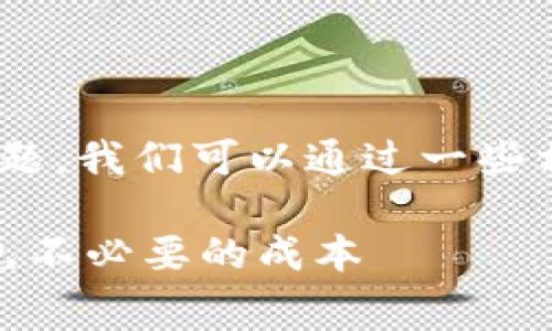 要回答“tokenim要手续费吗”这个问题，我们可以通过一些相关的概念和信息来进行分析和说明。

### Tokenim手续费详解：如何避免不必要的成本