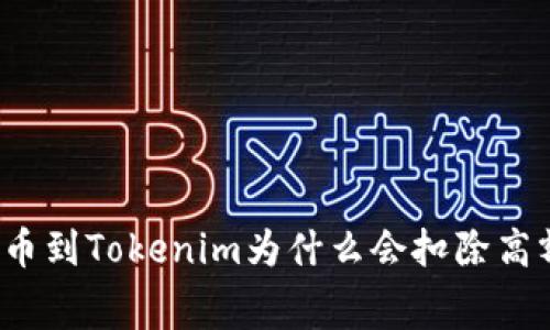 火币提币到Tokenim为什么会扣除高额费用？