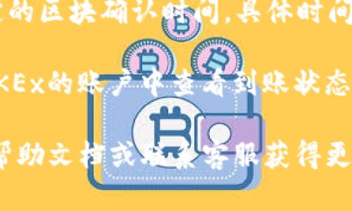 目前，Tokenim是否能充币到OKEx需要查看具体的Tokenim和OKEx之间的支持情况。你可以按照以下步骤进行操作：

1. **确认支持的币种**：访问OKEx官方网站，查看支持充币的币种列表，确保Tokenim与OKEx之间的支持关系。
   
2. **获取充币地址**：在OKEx账户内找到“充币”选项，选择你要充入的币种，生成充币地址。

3. **转账确认**：在Tokenim中，选择转账功能，并输入OKEx提供的充币地址，以及转账的数量。

4. **等待确认**：一般情况下，转账需要一定的区块确认时间，具体时间取决于所选币种的网络状况。

5. **检查到账情况**：转账完成后，可以在OKEx的账户中查看到账状态。

如果遇到任何问题，建议查看各平台的官方帮助文档或联系客服获得更为准确的信息。
