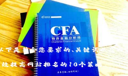 好的，以下是符合您要求的、关键词以及内容大纲。

如何有效提高网站排名的10个策略