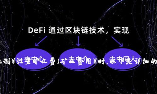 在进行tokenim（即Token Incentive Mechanism，代币激励机制）设置旷工费（矿工费用）时，以下是详细的步骤与概念解析。这将帮助您更好地理解如何设置及旷工费用。

### 如何设置tokenim中的旷工费用