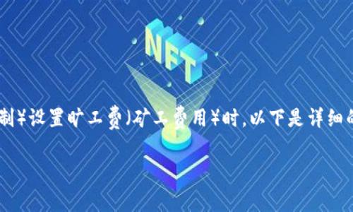在进行tokenim（即Token Incentive Mechanism，代币激励机制）设置旷工费（矿工费用）时，以下是详细的步骤与概念解析。这将帮助您更好地理解如何设置及旷工费用。

### 如何设置tokenim中的旷工费用