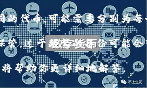 在区块链和加密货币的环境中，“tokenim”可能指的是某种代币或者特定的数字资产。通常，代币的备份频率与特定平台、钱包或服务的设计有关。

如果你在谈论的是特定的加密钱包或代币管理工具，备份的次数可能受到以下因素的影响：

1. **备份机制：** 一些钱包提供自动备份功能，每次有变更时（例如转账、增加资产）都可以自动备份；其他钱包可能要求用户手动备份。

2. **恢复助记词或私钥：** 通常，只需备份一次助记词或私钥，这些信息可以帮助用户在需要时恢复钱包。频繁备份同一信息并没有太大必要。

3. **多账户管理：** 如果用户在多个平台或钱包中有不同的代币，可能需要分别为每个钱包进行备份。

4. **安全性考虑：** 备份信息（如助记词或私钥）需妥善保管，过于频繁的备份可能会带来信息泄露的风险。

如果你有更具体的情况或平台想讨论，请提供更多信息，我将帮助你更详细地解答。