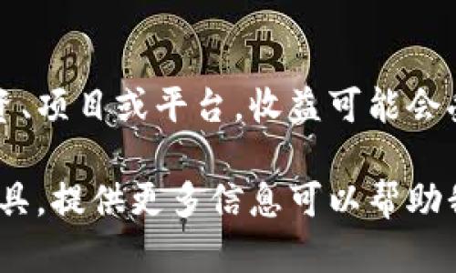 关于Tokenim每月收益的问题，实际的收益情况会因多种因素而有所不同。如果您是指某种特定的投资、项目或平台，收益可能会受到市场波动、投资额、持有时间等因素的影响。没有具体的信息，很难给出一个确切的答案。

如果您有关于Tokenim的具体上下文或细节，例如它是一种加密货币、投资项目，或者是某个平台的工具，提供更多信息可以帮助我更好地解答您的问题。同时，建议您查阅相关的官方信息或平台公告，以获取最新和准确的收益数据。