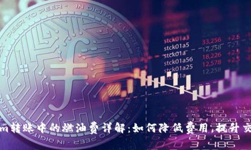 Tokenim转账中的燃油费详解：如何降低费用，提升交易效率