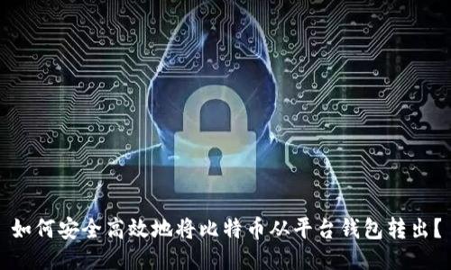 如何安全高效地将比特币从平台钱包转出？
