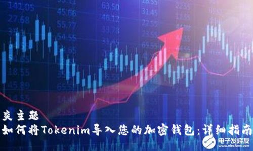 炎主题  
如何将Tokenim导入您的加密钱包：详细指南