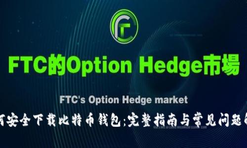 如何安全下载比特币钱包：完整指南与常见问题解答