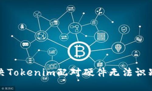 如何解决Tokenim配对硬件无法识别的问题