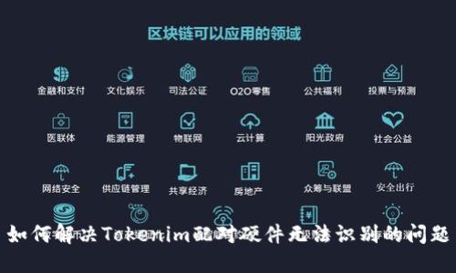 如何解决Tokenim配对硬件无法识别的问题