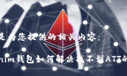以下是为您提供的相关内容：

Tokenim钱包如何解决找不到ATT的问题