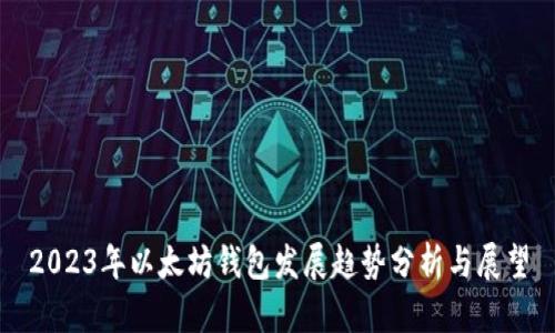 2023年以太坊钱包发展趋势分析与展望