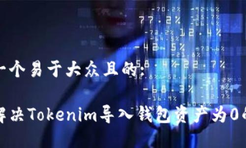 思考一个易于大众且的:

如何解决Tokenim导入钱包资产为0的问题