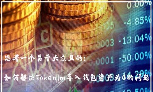 思考一个易于大众且的:

如何解决Tokenim导入钱包资产为0的问题