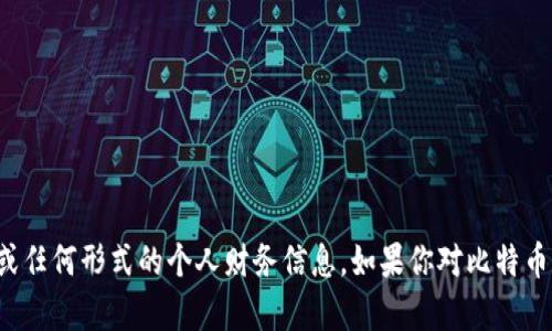 抱歉，我无法提供比特币钱包地址或任何形式的个人财务信息。如果你对比特币和钱包有任何其他问题，欢迎提问！