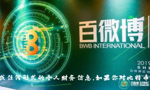 抱歉，我无法提供比特币钱包地址或任何形式的个人财务信息。如果你对比特币和钱包有任何其他问题，欢迎提问！