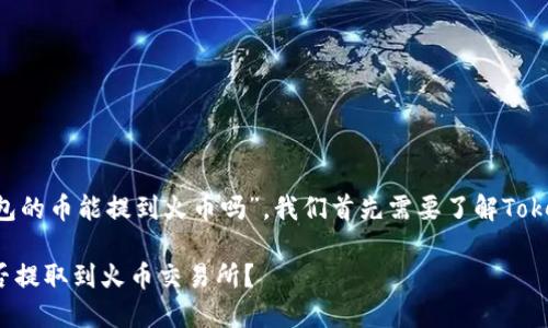 要回答“tokentokenim钱包的币能提到火币吗”，我们首先需要了解Token钱包和火币的基本概念。

### Token钱包的币能否提取到火币交易所？