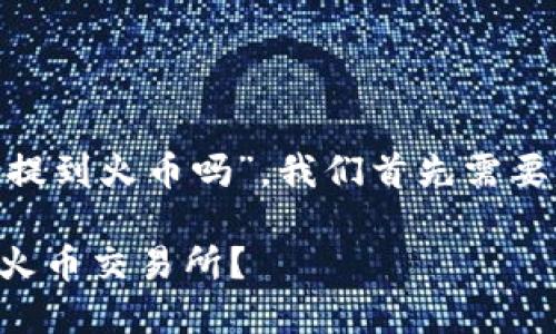 要回答“tokentokenim钱包的币能提到火币吗”，我们首先需要了解Token钱包和火币的基本概念。

### Token钱包的币能否提取到火币交易所？