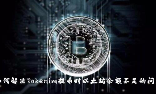 如何解决Tokenim提币时以太坊余额不足的问题
