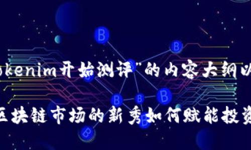 好的，以下是关于“Tokenim开始测评”的内容大纲以及相关的和关键词。

Tokenim测评：了解区块链市场的新秀如何赋能投资者