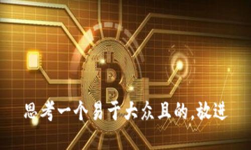 思考一个易于大众且的，放进