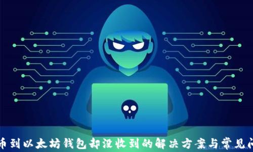 
提币到以太坊钱包却没收到的解决方案与常见问题